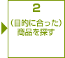 2 (目的に合った)商品を探す